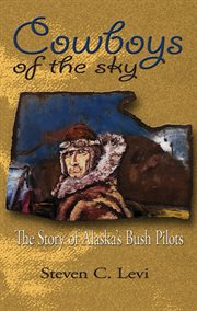 Cowboys of the sky: the story of Alaska's Bush pilots cover image cdn
