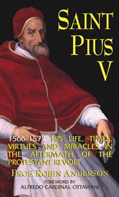 St. Pius V: a brief account of his life, times, virtues and miracles cover image cdn