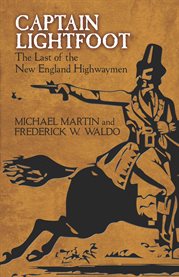 Captain Lightfoot: the last of the New England highwaymen : a narrative of his life and adventures, with some account of the notorious Captain Thunderbolt [i.e. John Doherty] cover image cdn