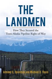 The landmen. How They Secured the Trans-Alaska Pipeline Right-of-Way cover image cdn