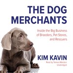 The dog merchants: inside the big business of breeders, pet stores, and rescuers cover image cdn
