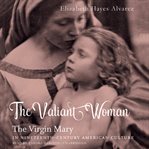 The valiant woman: the Virgin Mary in nineteenth-century American culture cover image cdn