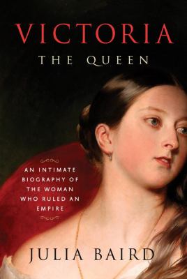 Victoria the queen : an intimate biography of the woman who ruled an empire  cover image cdn