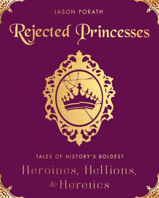 Rejected princesses : tales of history's boldest heroines, hellions, and heretics  cover image cdn