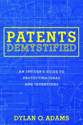Patents demystified : an insider's guide to protecting ideas and inventions  cover image cdn