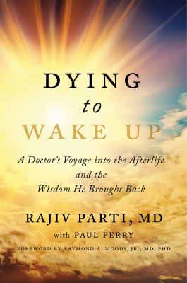 Dying to wake up : a doctor's voyage into the afterlife and the wisdom he brought back  cover image cdn