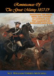 Reminiscences of the great mutiny, 1857-59: including the relief, siege and capture of Lucknow, and the campaigns in Rohilcund and Oude cover image cdn