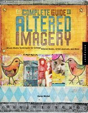 The complete guide to altered imagery: mixed-media techniques for collage, altered books, artists journals, and more cover image cdn