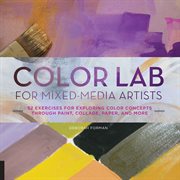 Color lab for mixed-media artists: 52 exercises for exploring color concepts through paint, collage, paper, and more cover image cdn