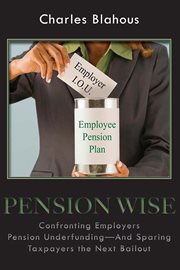Pension wise: confronting employer pension underfunding--and sparing taxpayers the next bailout cover image cdn