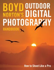 Boyd Norton's outdoor digital photography handbook: a master guide to expanding your creativity in the field cover image cdn