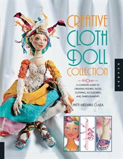 Creative cloth doll collection: a complete guide to creating figures, faces, clothing, accessories, and embellishments cover image cdn