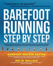 Barefoot running step by step: Barefoot Ken Bob, the guru of shoeless running, shares his personal technique for running with more speed, less impact, fewer leg injuries, and more fun cover image cdn