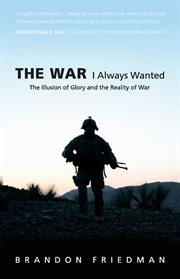 The war I always wanted: the illusion of glory and the reality of war : a screaming eagle in Afghanistan and Iraq cover image cdn