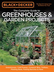 The Complete Guide To Greenhouses & Garden Projects: Greenhouses, Cold Frames, Compost Bins, Trellises, Planter Beds, Potting Benches & More cover image cdn