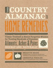 The country almanac of home remedies: time-tested & almost-forgotten wisdom for treating hundreds of common ailments, aches & pains quickly and naturally cover image cdn