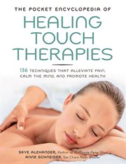 The pocket encyclopedia of healing touch therapies: 136 techniques that alleviate pain, calm the mind, and promote health cover image cdn