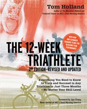 The 12-week triathlete: everything you need to know to train and succeed in any triathlon in just three months-- no matter your skill level cover image cdn