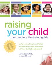 Raising your child: the complete illustrated guide : a parenting timeline of what to do at every age and stage of your child's development cover image cdn
