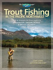 Trout fishing in the Pacific Northwest: skills & strategies for trout anglers in Washington, Oregon, Alaska & British Columbia cover image cdn