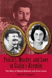 Politics, murder, and love in Stalin's Kremlin: the story of Nikolai Bukharin and Anna Larina cover image cdn
