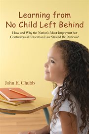 Learning from no child left behind: how and why the nation's most important but controversial education law should be renewed cover image cdn