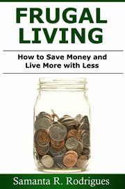 Frugal living. How To Save Money And Live More With Less cover image cdn