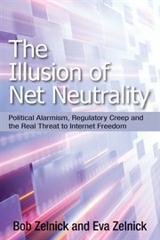 The illusion of net neutrality: political alarmism, regulatory creep, and the real threat to Internet freedom cover image cdn