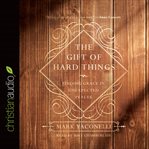 The Gift of Hard Things: Finding Grace in Unexpected Places cover image cdn