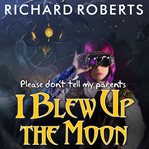 Please don't tell my parents I blew up the moon cover image cdn