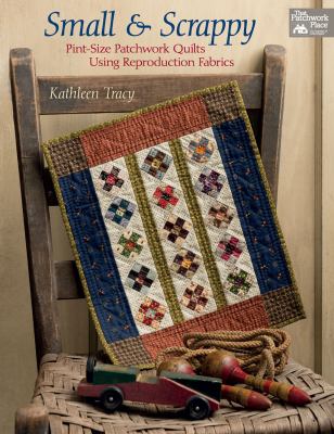 Small and scrappy : pint-size patchwork quilts using reproduction fabrics  cover image cdn