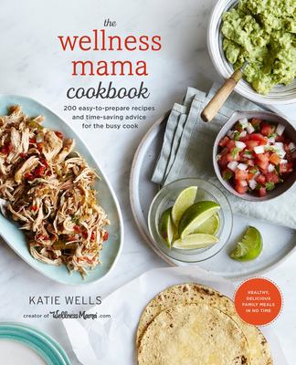 The Wellness Mama cookbook : 200 easy-to-prepare recipes and time-saving advice for the busy cook  cover image cdn