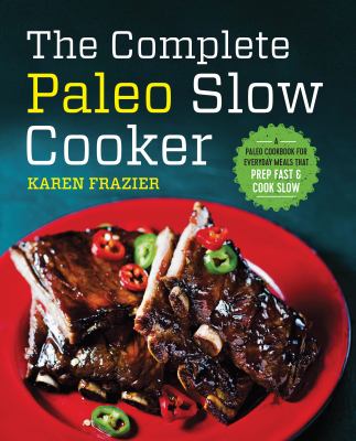 The complete paleo slow cooker : a paleo cookbook for everyday meals that prep fast & cook slow  cover image cdn