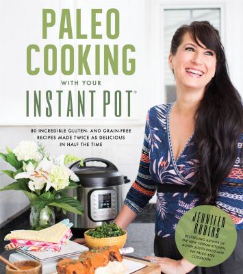 Paleo cooking with your Instant Pot : 80 incredible gluten- and grain-free recipes made twice as delicious in half the time  cover image cdn