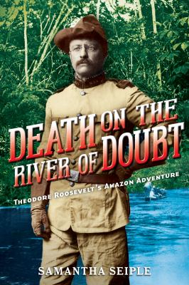 Death on the river of doubt : Theodore Roosevelt's Amazon adventure  cover image cdn