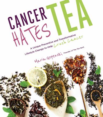 Cancer hates tea : a unique preventive and transformative lifestyle change to help crush cancer  cover image cdn