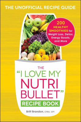The "I love my Nutribullet" recipe book : 200 healthy smoothies for weight loss, detox, energy boost, and more  cover image cdn