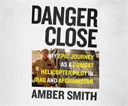 Danger close: my epic journey as a combat helicopter pilot in Iraq and Afganistan cover image cdn