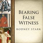 Bearing false witness: debunking centuries of anti-Catholic history cover image cdn