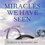 Miracles we have seen: America's leading physicians share stories they can't forget cover image cdn