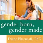 Gender born, gender made: raising healthy gender-nonconforming children cover image cdn