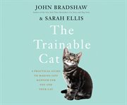 The trainable cat: a practical guide to making life happier for you and your cat cover image cdn