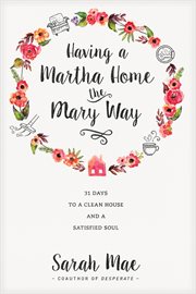 Having a Martha home the Mary way: 31 days to a clean house and a satisfied soul cover image cdn
