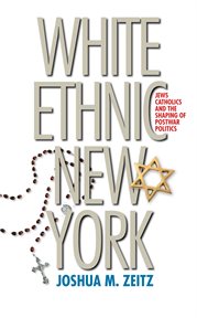 White ethnic New York: Jews, Catholics, and the shaping of postwar politics cover image cdn