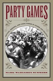 Party games: getting, keeping, and using power in Gilded Age politics cover image cdn