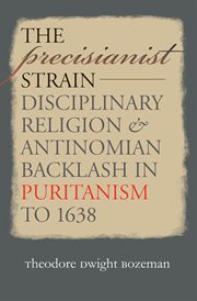 The precisianist strain: disciplinary religion & antinomian backlash in Puritanism to 1638 cover image cdn