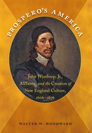 Prospero's America: John Winthrop, Jr., alchemy, and the creation of New England culture, 1606-1676 cover image cdn