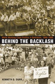 Behind the backlash: white working-class politics in Baltimore, 1940-1980 cover image cdn