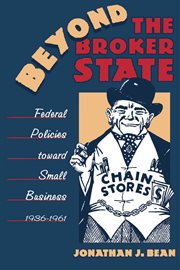 Beyond the broker state: federal policies toward small business, 1936-1961 cover image cdn