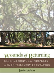 Wounds of returning: race, memory, and property on the postslavery plantation cover image cdn